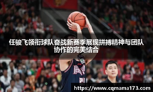 任骏飞领衔球队奋战新赛季展现拼搏精神与团队协作的完美结合