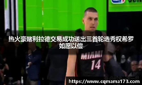 热火豪赌利拉德交易成功送出三首轮选秀权希罗如愿以偿